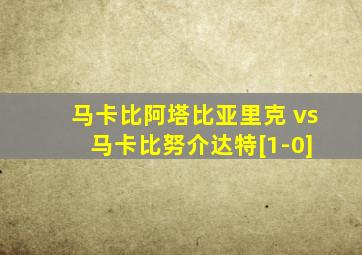 马卡比阿塔比亚里克 vs 马卡比努介达特[1-0]